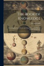 The Book of Knowledge: Or, an Explanation of Words and Things Connected With All the Arts and Sciences