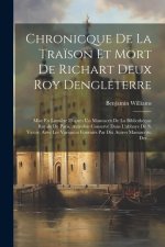 Chronicque De La Tra?son Et Mort De Richart Deux Roy Dengleterre: Mise En Lumi?re D'apr?s Un Manuscrit De La Biblioth?que Royale De Paris, Autrefois C