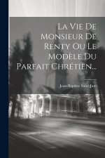 La Vie De Monsieur De Renty Ou Le Mod?le Du Parfait Chrétien...