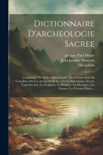 Dictionnaire D'archeologie Sacree: Contenant, Par Ordre Alphabetique, Des Notions Sures Et Completes Sur Les Antiquites Et Les Arts Ecclesiastiques, S