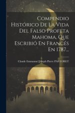 Compendio Histórico De La Vida Del Falso Profeta Mahoma, Que Escribió En Francés En 1787...