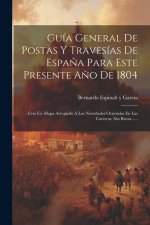 Guía General De Postas Y Travesías De Espa?a Para Este Presente A?o De 1804: Con Un Mapa Arreglado Á Las Novedades Ocurridas En Las Carreras, Sus Ruta
