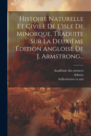 Histoire Naturelle Et Civile De L'isle De Minorque, Traduite Sur La Deuxi?me Édition Angloise De J. Armstrong...