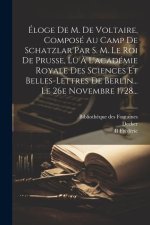 Éloge De M. De Voltaire, Composé Au Camp De Schatzlar Par S. M. Le Roi De Prusse, Lu ? L'académie Royale Des Sciences Et Belles-lettres De Berlin... L