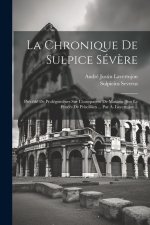La Chronique De Sulpice Sév?re: Précédé De Prolégom?nes Sur L'usurpation De Maxime, Sur Le Proc?s De Priscillien ... Par A. Lavertujon...