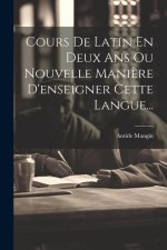 Cours De Latin En Deux Ans Ou Nouvelle Mani?re D'enseigner Cette Langue...