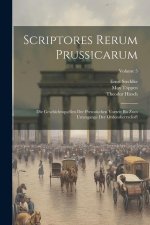 Scriptores Rerum Prussicarum: Die Geschichtsquellen Der Preussischen Vorzeit Bis Zum Untergange Der Ordensherrschaft; Volume 5