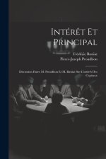 Intér?t Et Principal: Discussion Entre M. Proudhon Et M. Bastiat Sur L'intér?t Des Capitaux