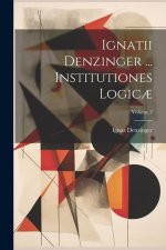 Ignatii Denzinger ... Institutiones Logic?; Volume 2