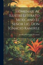 Homenaje Al Ilustre Literato Mexicano El Se?or Lic. Don Ignacio Ramirez