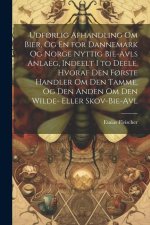 Udf?rlig Afhandling Om Bier, Og En for Dannemark Og Norge Nyttig Bie-Avls Anlaeg, Indeelt I to Deele, Hvoraf Den F?rste Handler Om Den Tamme, Og Den A