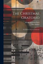 The Christmas Oratorio: For Chorus, Soli, and Orchestra