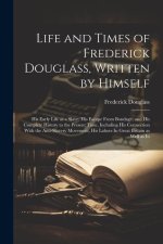 Life and Times of Frederick Douglass, Written by Himself: His Early Life as a Slave, His Escape From Bondage, and His Complete History to the Present