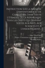 Instruction Sur La Mani?re D'inventorier Et De Conserver, Dans Toute L'étendue De La République, Tous Les Objets Qui Peuvent Servir Aux Arts, Aux Scie