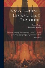 ? Son Éminence Le Cardinal D. Bartolini...: Réponse Et Documents Tr?s Humblement Adressés ? L'occasion De Sa Lettre ? Un Desservant Du Dioc?se De Péri