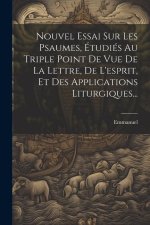 Nouvel Essai Sur Les Psaumes, Étudiés Au Triple Point De Vue De La Lettre, De L'esprit, Et Des Applications Liturgiques...