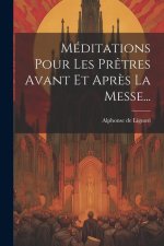 Méditations Pour Les Pr?tres Avant Et Apr?s La Messe...
