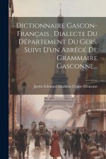 Dictionnaire Gascon-français, Dialecte Du Département Du Gers, Suivi D'un Abrégé De Grammaire Gasconne...