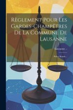R?glement Pour Les Gardes-champ?tres De La Commune De Lausanne: Police Rurale...