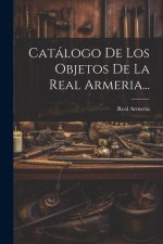 Catálogo De Los Objetos De La Real Armeria...