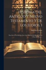 Historia Del Antiguo Y Nuevo Testamento Y De Los Judios, 1: Para Servir De Introducción A La Historia Eclesiastica De La Obra De Fleury...