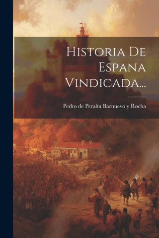 Historia De Espana Vindicada...