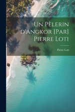 Un p?lerin d'Angkor [par] Pierre Loti
