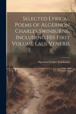 Selected Lyrical Poems of Algernon Charles Swinburne, Including his First Volume Laus Veneris