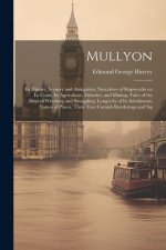 Mullyon: Its History, Scenery and Antiquities; Narratives of Shipwrecks on Its Coast; Its Agriculture, Fisheries, and Mining; T