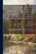 The Funeral Sermon of Margaret, Countess of Richmond and Derby, Mother of King Henry VII, and Foundress of Christ's and St. John's College in Cambridg