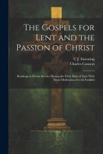 The Gospels for Lent and the Passion of Christ: Readings at Divine Service During the Forty Days of Lent With Short Meditations for the Faithful