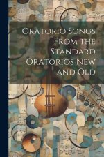 Oratorio Songs From the Standard Oratorios new and Old