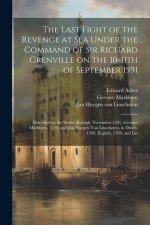 The Last Fight of the Revenge at sea Under the Command of Sir Richard Grenville on the 10-11th of September 1591: Described by Sir Walter Raleigh, Nov