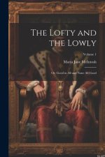 The Lofty and the Lowly; or, Good in all and None all Good; Volume 1