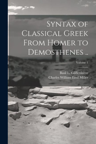 Syntax of Classical Greek From Homer to Demosthenes ..; Volume 1