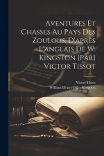 Aventures et chasses au pays des zoulous. D'apr?s l'anglais de W. Kingston [par] Victor Tissot