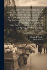 Description générale de la ville de Lyon et des anciennes provinces du Lyonnais & du Beaujolais. Publi?e et annotée par la Société de topographie hist