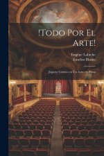 !Todo por el arte!: Juguete cómico en un acto, en prosa