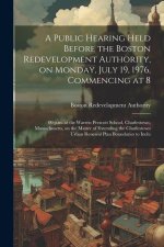 A public hearing held before the Boston redevelopment authority, on Monday, July 19, 1976, commencing at 8: 00 p.m. at the Warren Prescott school, Cha