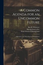 A Common Agenda for an Uncommon Future: Addressed to the Sloan School of Management