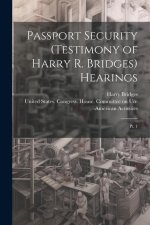 Passport Security (testimony of Harry R. Bridges) Hearings: Pt. 1