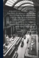 Tableaux modernes, aquarelles, pastels, dessins par Bail (J.), Béraud (J.), Brown (J.L.), Chaplin, Detaille (Éd.), Diaz, Dupré (Jules), Fantin-Latour,