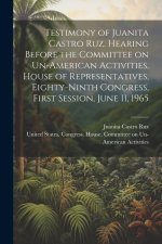Testimony of Juanita Castro Ruz. Hearing Before the Committee on Un-American Activities, House of Representatives, Eighty-ninth Congress, First Sessio