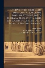 Le chariot de terre cuite (Mricchakatika) drame sanscrit attribué au roi C?draka, traduit et annoté des scolies inédites de Lallâ Dîkshita par Paul Re