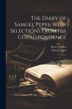 The Diary of Samuel Pepys: With Selections From his Correspondence: 1