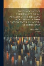 The Democracy of Christianity, or; An Analysis of the Bible and its Doctrines in Their Relation to the Principles of Democracy: 2