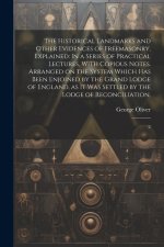 The Historical Landmarks and Other Evidences of Freemasonry, Explained: In a Series of Practical Lectures, With Copious Notes. Arranged on the System