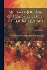 Military Journal of Colonel Leslie, K.H., of Balquhain: Whilst Serving With the 29th Regt. in the Peninsula, and the 60th Rifles in Canada, &c., 1807-