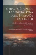 Obras poéticas de la Se?ora Do?a Isabel Prieto de Landázuri: Coleccionadas y precedidas de un estudio biográfico y literario