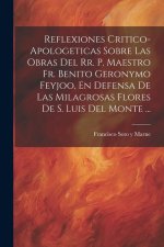 Reflexiones Critico-apologeticas Sobre Las Obras Del Rr. P. Maestro Fr. Benito Geronymo Feyjoo, En Defensa De Las Milagrosas Flores De S. Luis Del Mon